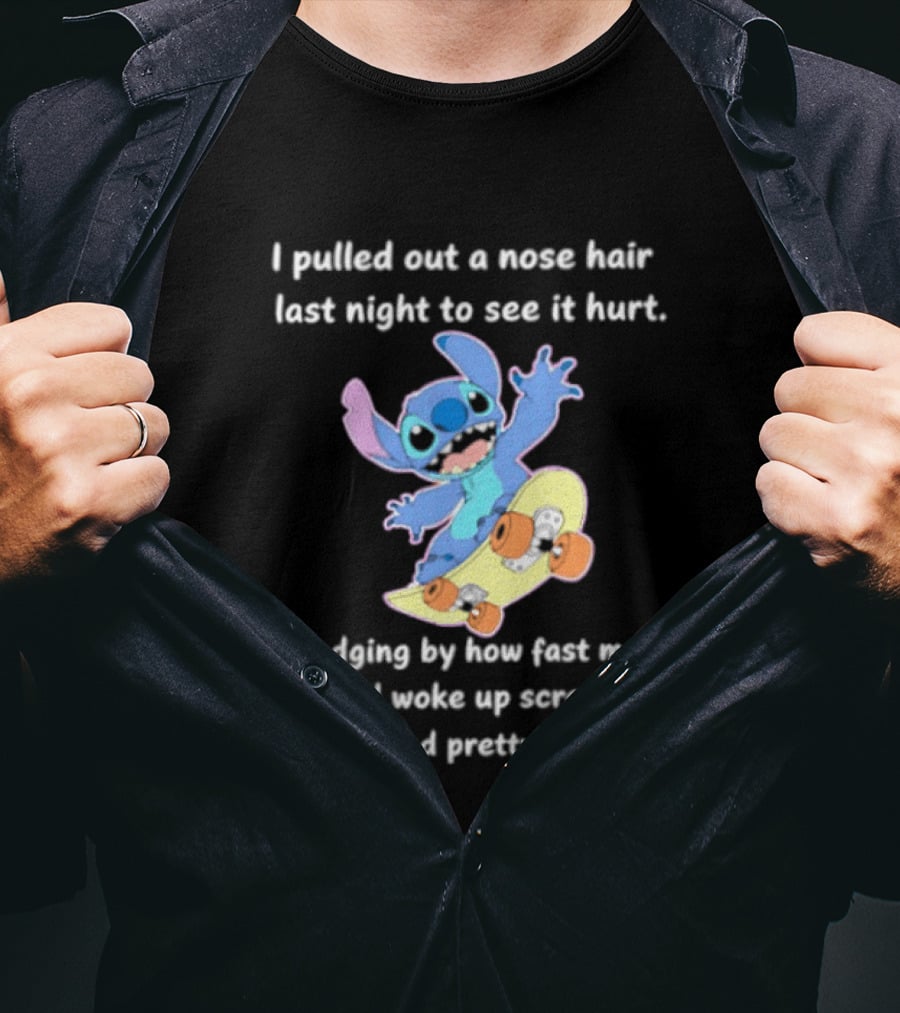 Stitch I Pulled Out A Nose Hair Last Night To See It Hurt Judging By How Fast My Husband Woke Up Screaming T-Shirt