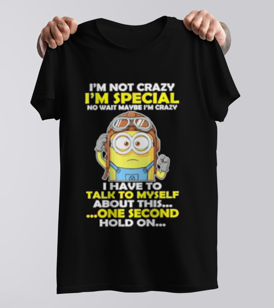 I'm Not Crazy I'm Special Minion Hold On I Have To Talk To Myself T-Shirt