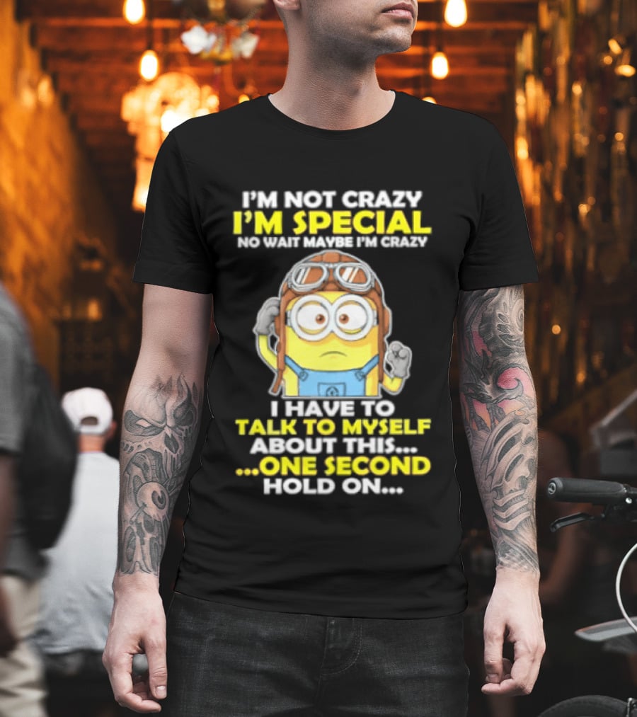 I'm Not Crazy I'm Special Minion Hold On I Have To Talk To Myself T-Shirt