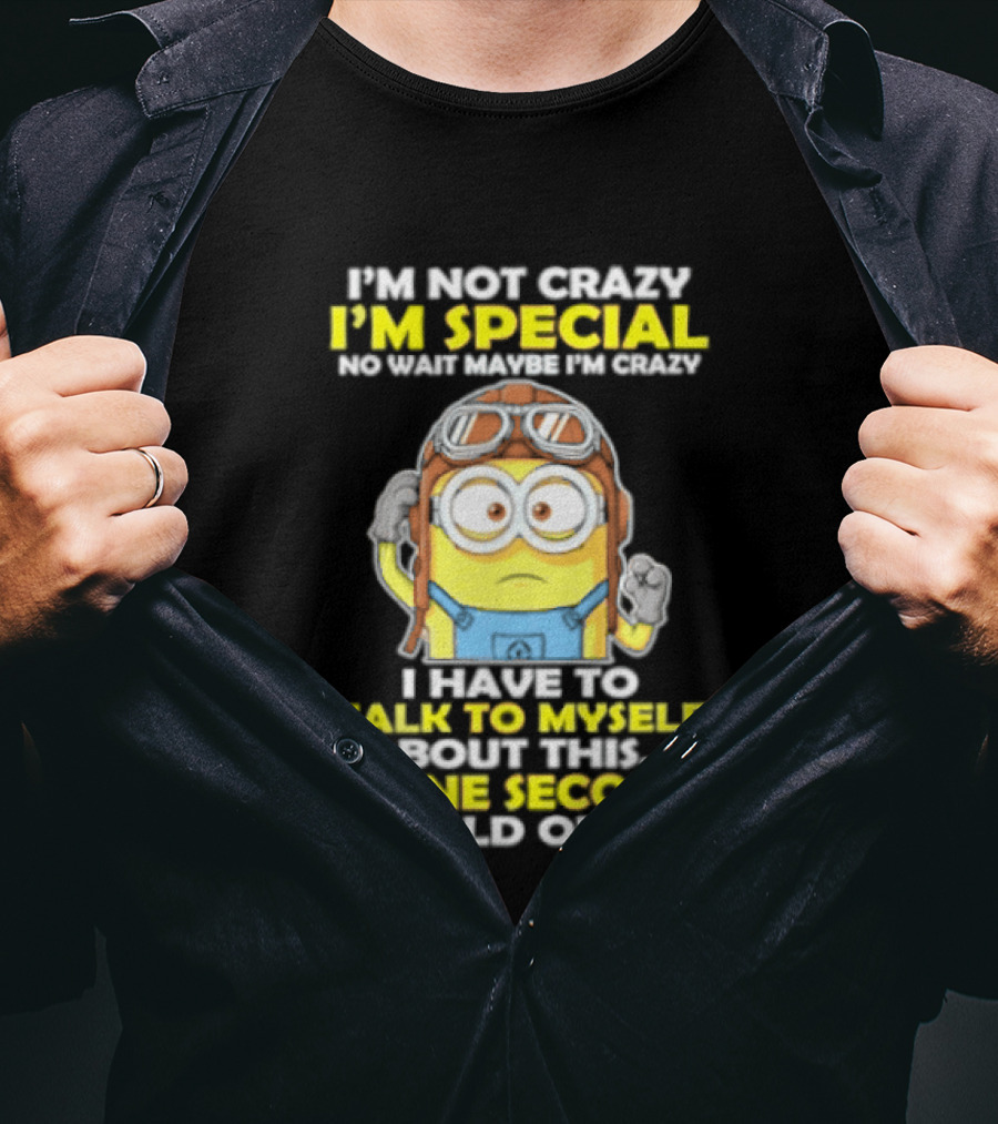 I'm Not Crazy I'm Special Minion Hold On I Have To Talk To Myself T-Shirt