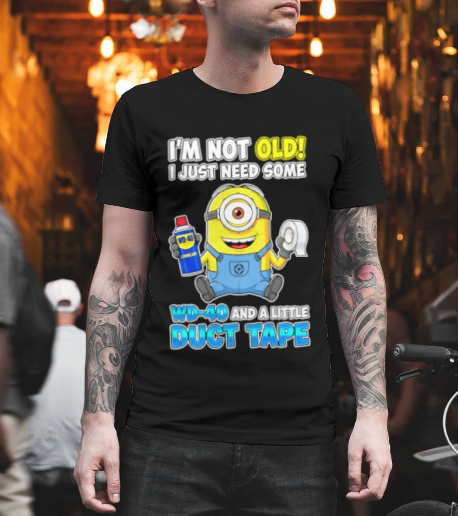 I'm Not Old Minion Needs WD 40 And Duct Tape Humor T-Shirt