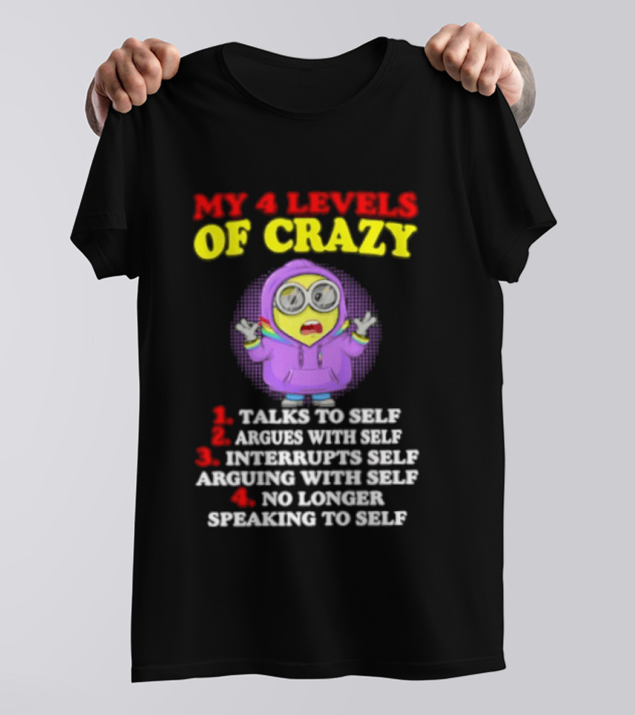 Minion My 4 Levels Of Crazy Talks To Self Argues With Self T-Shirt