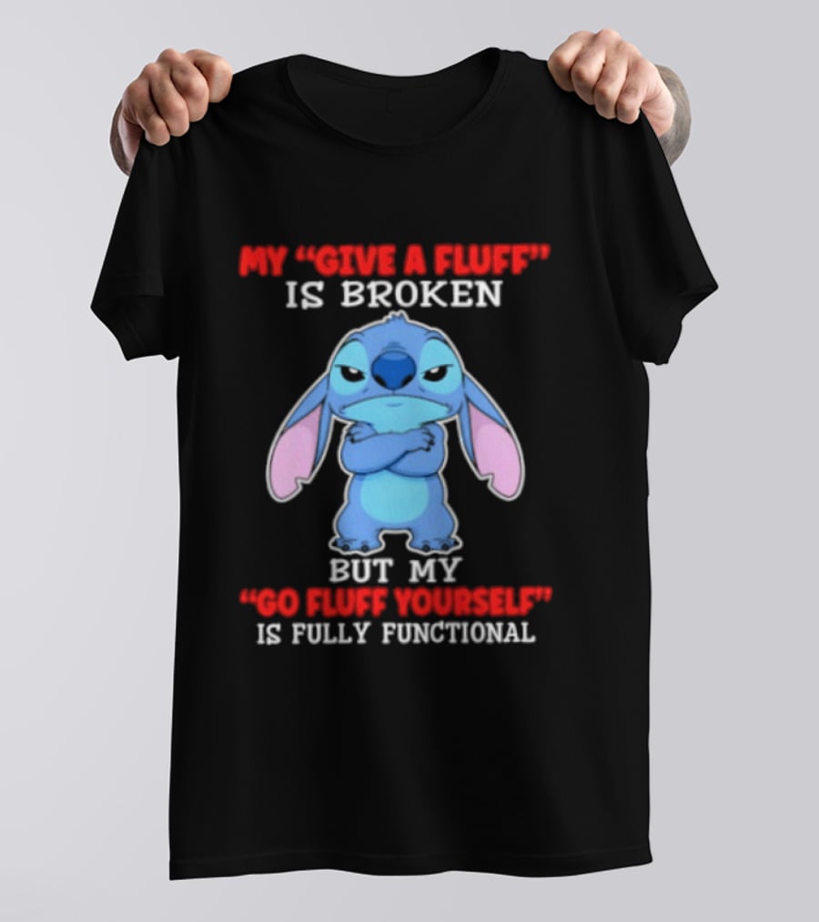 My Give A Fluff Is Broken But My Go Fluff Yourself Is Fully Functional Featuring Stitch T-Shirt