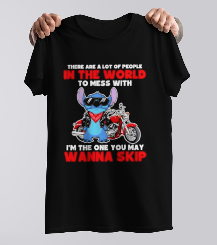 Stitch There Are A Lot Of People In The World To Mess With I'm The One You May Wanna Skip T-Shirt