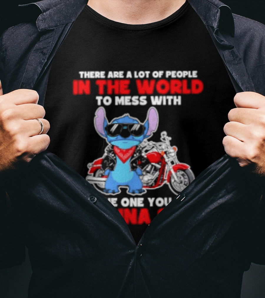 Stitch There Are A Lot Of People In The World To Mess With I'm The One You May Wanna Skip T-Shirt