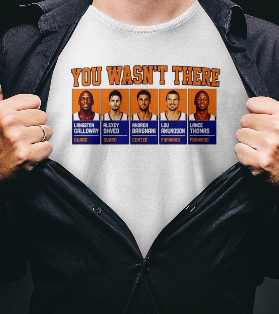 Langston Galloway Alexey Shved Andrea Bargnani Lou Amundson Lance Thomas New York Knicks You Wasn't There T-Shirt
