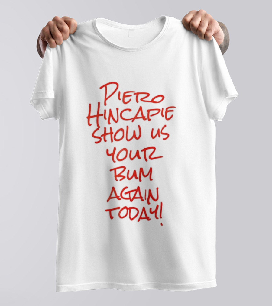 Piero Hincapie Show Us Your Bum Again Today Bayer Leverkusen Bundesliga T-Shirt