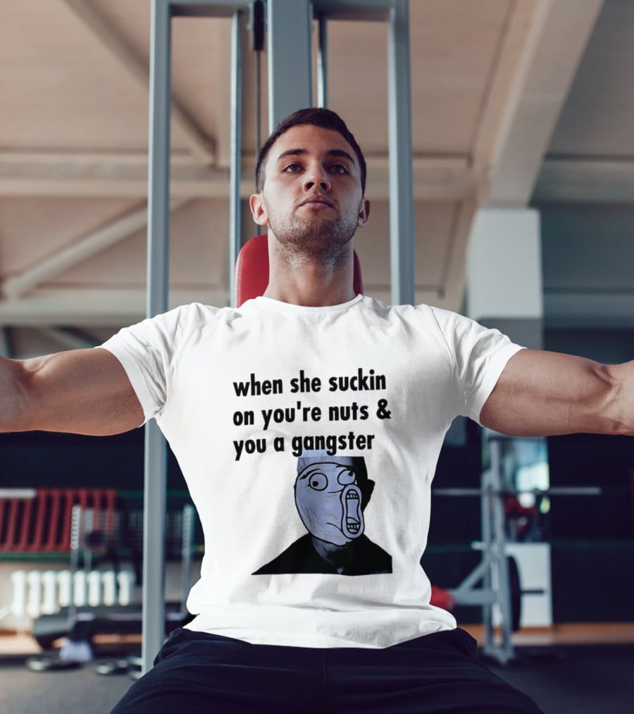 When She Suckin On You're Nuts You A Gangster Meme Face T-Shirt