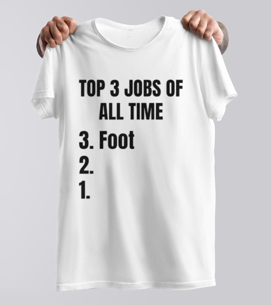 Top 3 Jobs Of All Time 3 Foot 2 1 T-Shirt