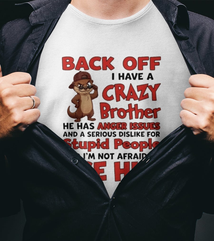 Back Off I Have A Crazy Brother He Has Anger Issues Dislike For Stupid People Use Him Otter Humor T-Shirt