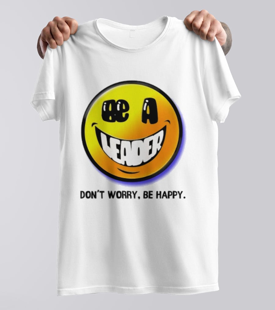 Be A Leader Smile Face Don't Worry Be Happy T-Shirt
