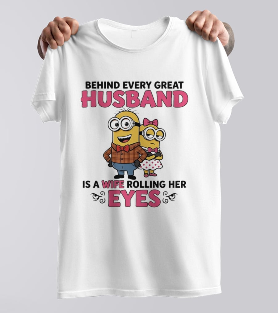 Behind Every Great Husband Is A Wife Rolling Her Eyes Minions T-Shirt