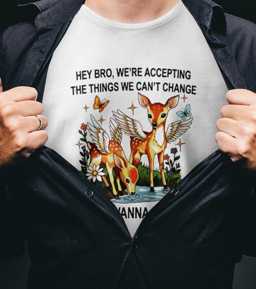 Hey Bro We're Accepting The Things We Can't Change If You Wanna Pull Up Deer Wings Butterflies T-Shirt