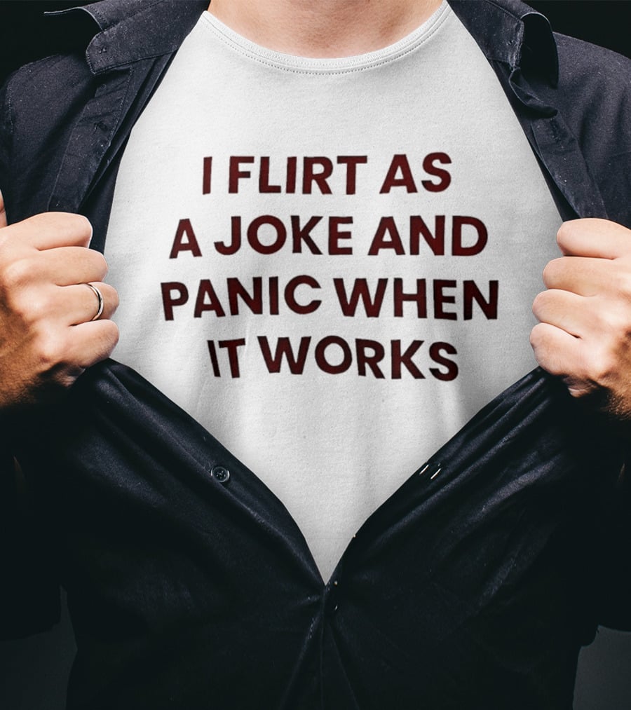 I Flirt As A Joke And Panic When It Works Funny Relationship T-Shirt