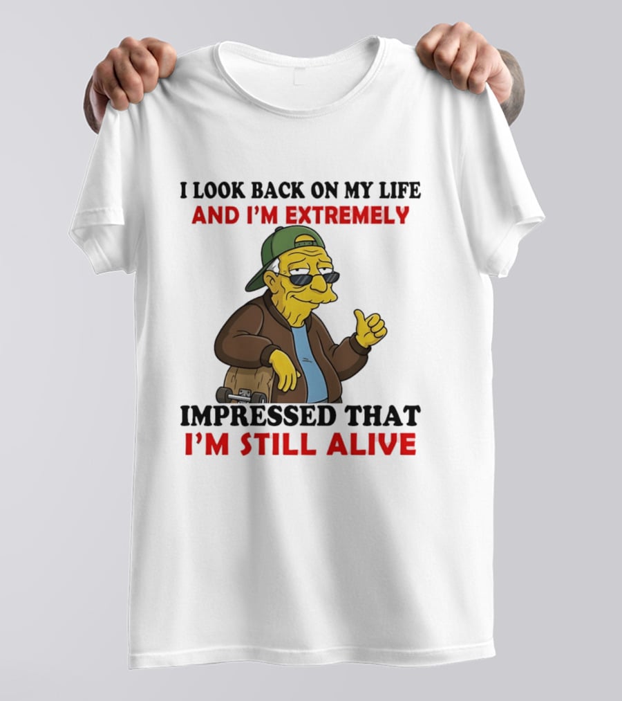 I Look Back On My Life And I'm Extremely Impressed That I'm Still Alive T-Shirt