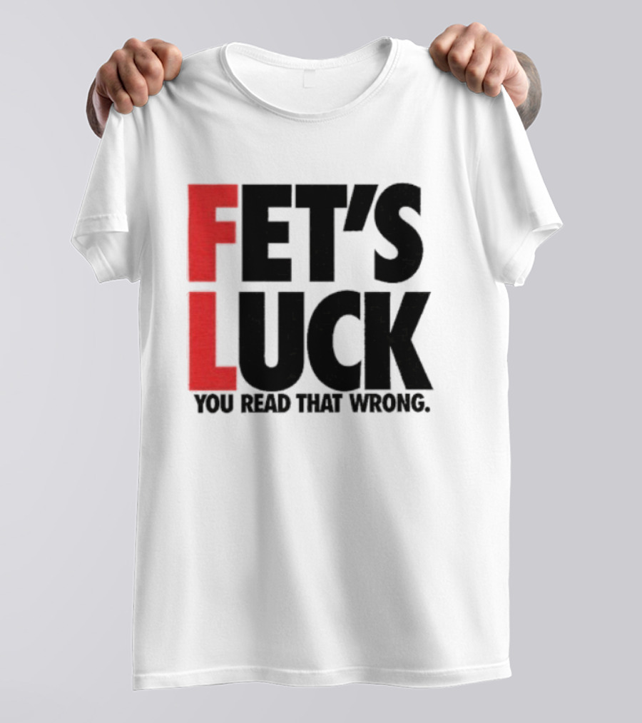 Fet's Luck You Read That Wrong T-Shirt