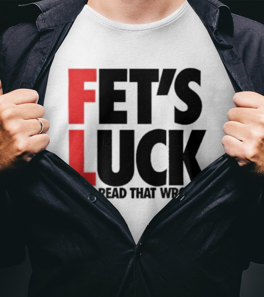 Fet's Luck You Read That Wrong T-Shirt