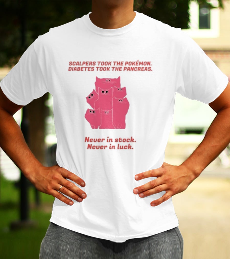 Scalpers Took The Pokémon Diabetes Took The Pancreas Never In Stock Never In Luck Pink Cats T-Shirt