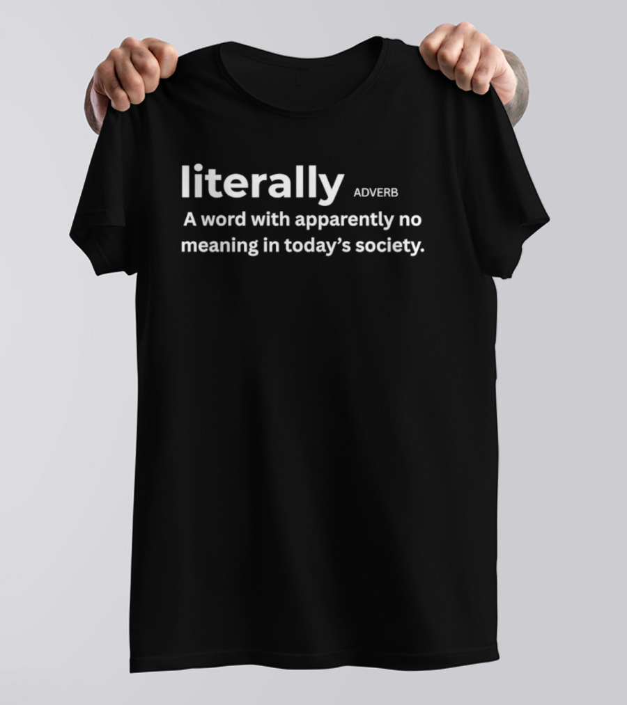Literally Adverb A Word With Apparently No Meaning In Today's Society T-Shirt