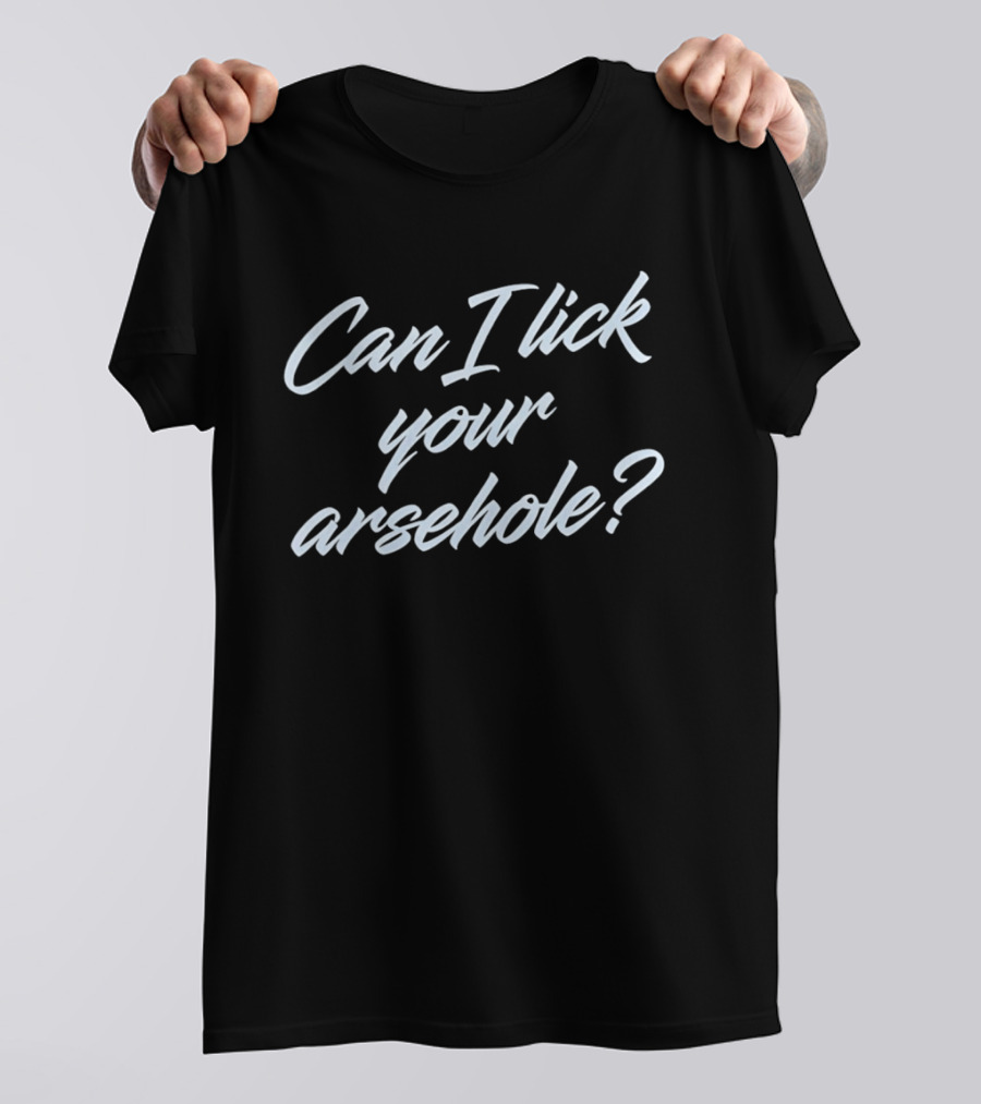 Explicit Question Cursive Script Can I Lick Your Arsehole T-Shirt