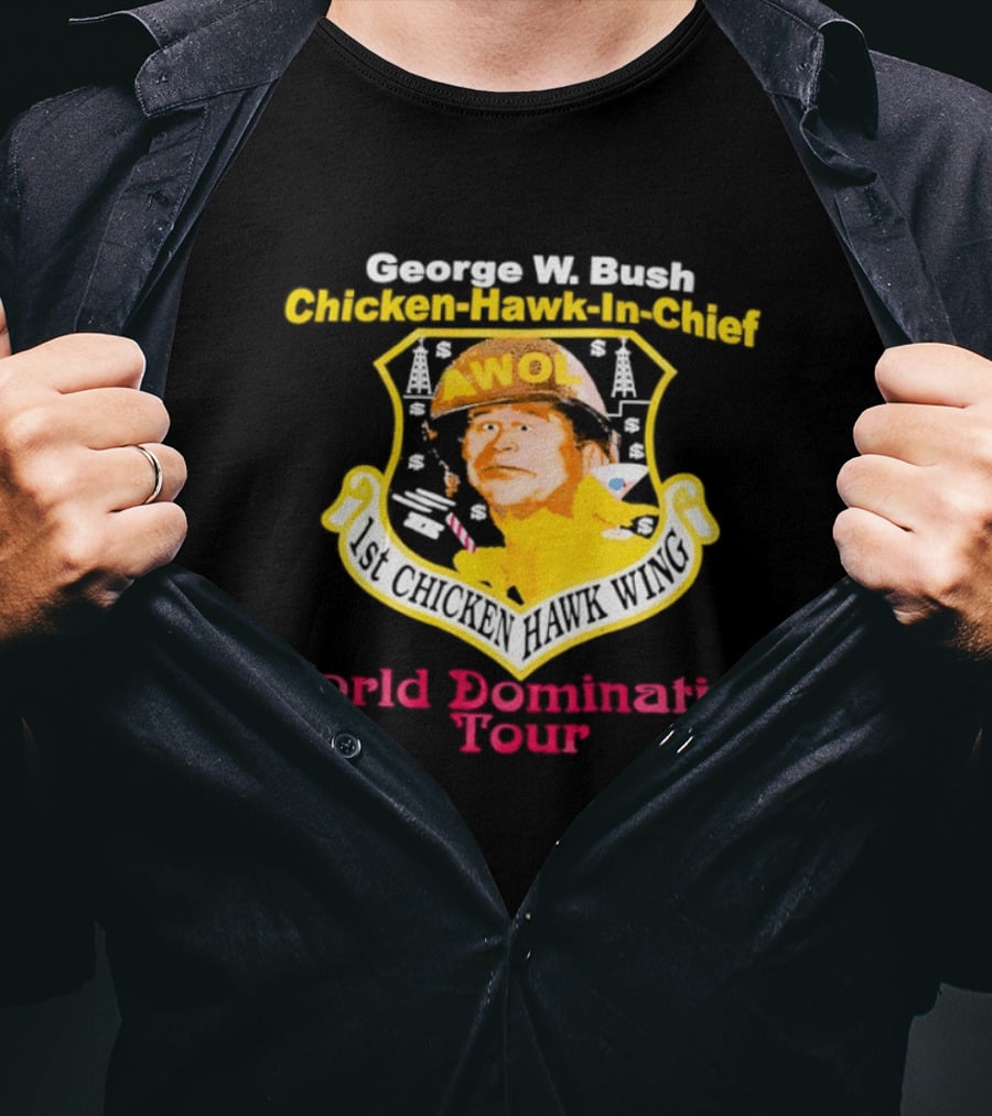 George W. Bush AWOL Chicken Hawk In Chief 1st Chicken Hawk Wing World Domination Tour T-Shirt