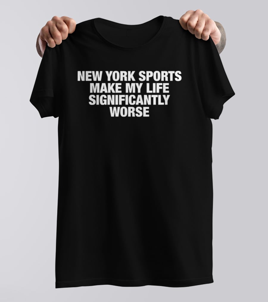 New York Sports Make My Life Significantly Worse T-Shirt