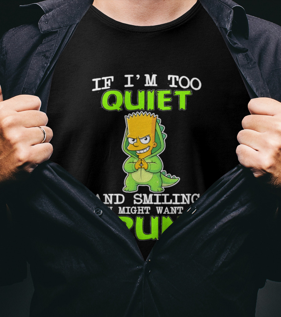 If I'm Too Quiet And Smiling You Might Want To Run Bart Simpson T-Shirt