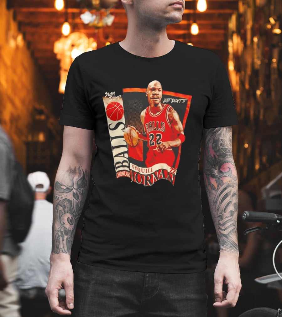 Slam Dump NyQuill Jornan Choncago Balls Just Don't It 22 T-Shirt