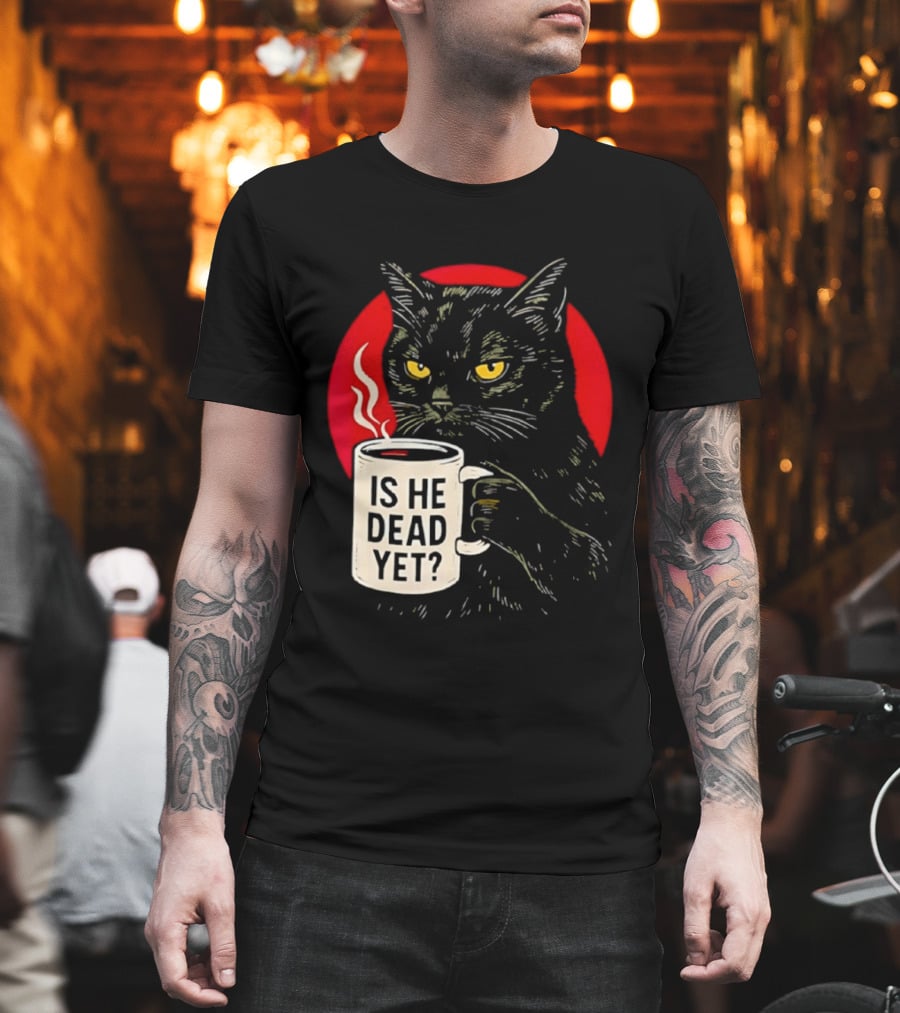 Grumpy Feline Black Cat Coffee Is He Dead Yet T-Shirt