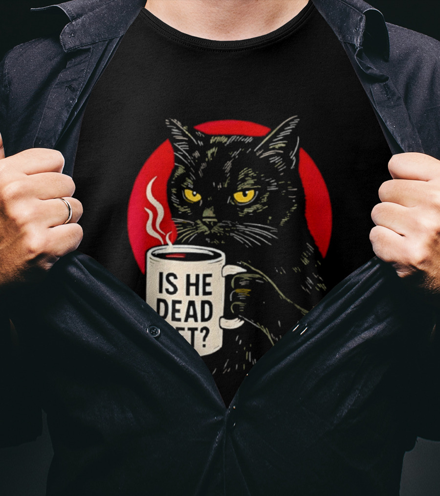 Grumpy Feline Black Cat Coffee Is He Dead Yet T-Shirt