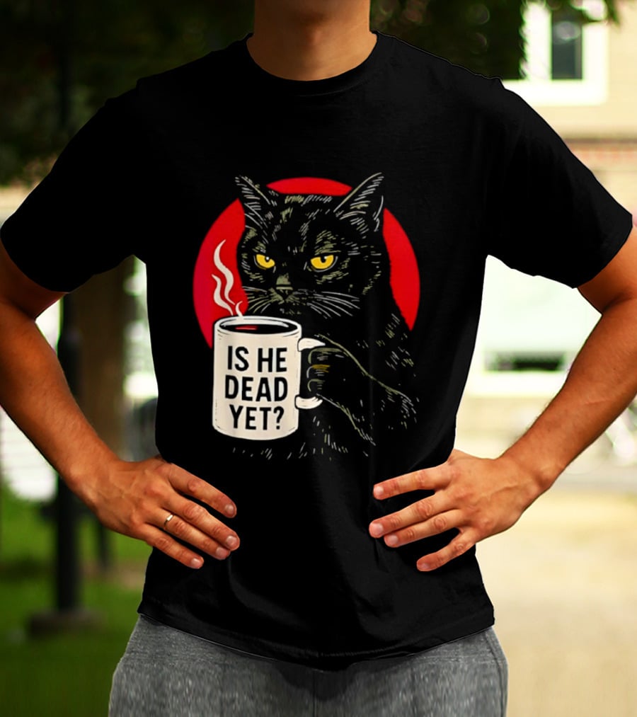 Grumpy Feline Black Cat Coffee Is He Dead Yet T-Shirt