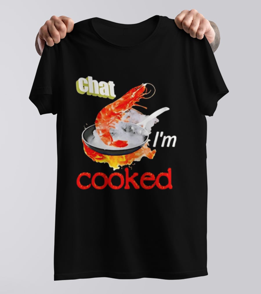 Chat I'm Cooked Shrimp Skillet Fire Humor T-Shirt