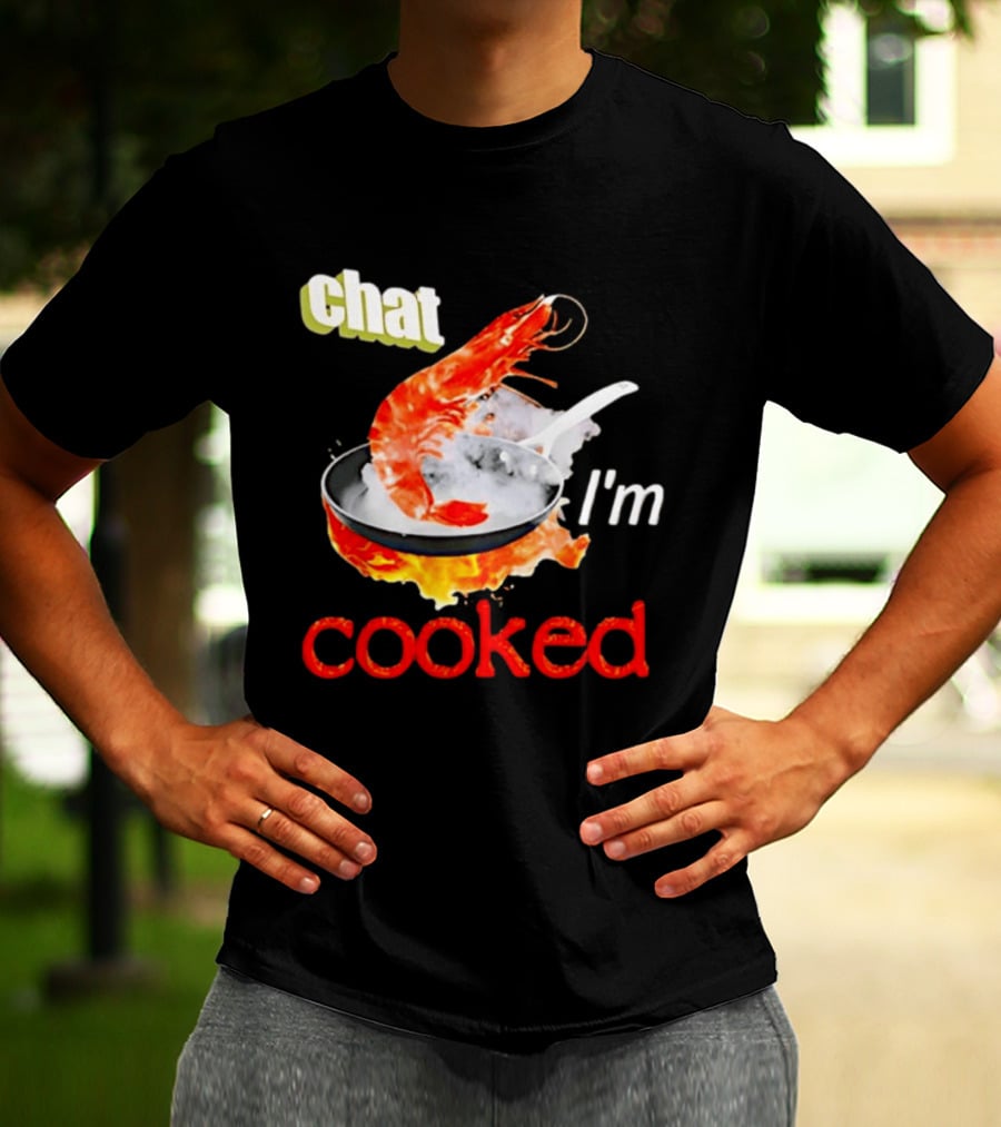 Chat I'm Cooked Shrimp Skillet Fire Humor T-Shirt