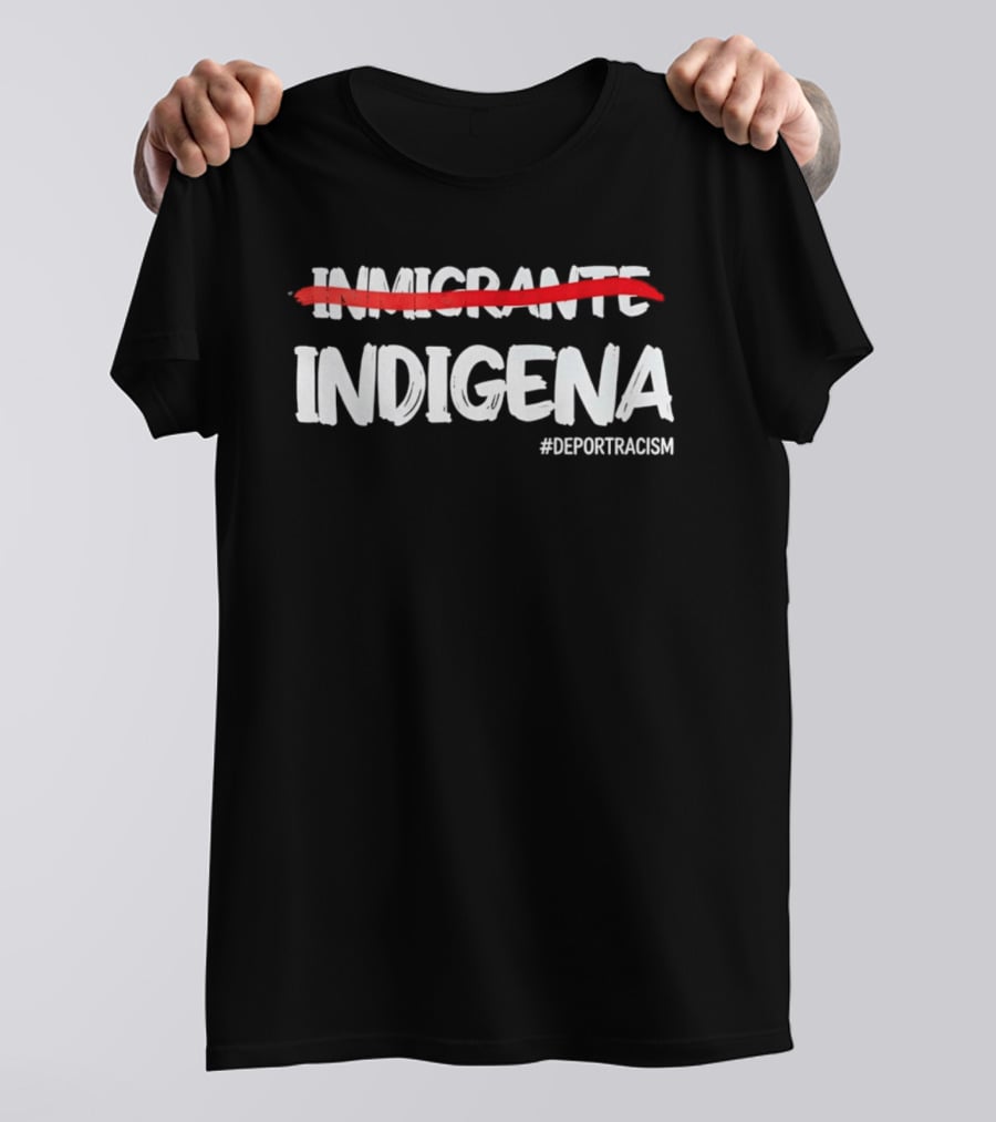 Inmigrante Indígena Deport Racism Hashtag Movement T-Shirt