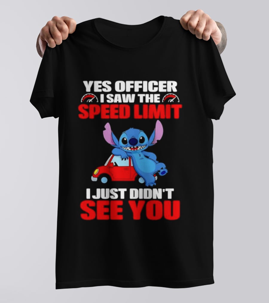 Yes Officer I Saw The Speed Limit Stitch Car Humor I Just Didn't See You T-Shirt
