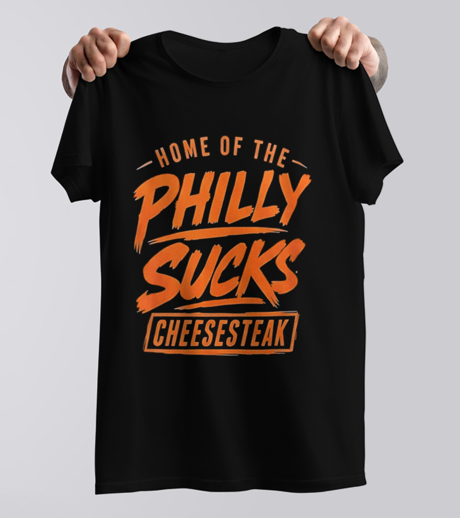 Home Of The Philly Sucks Cheesesteak T-Shirt