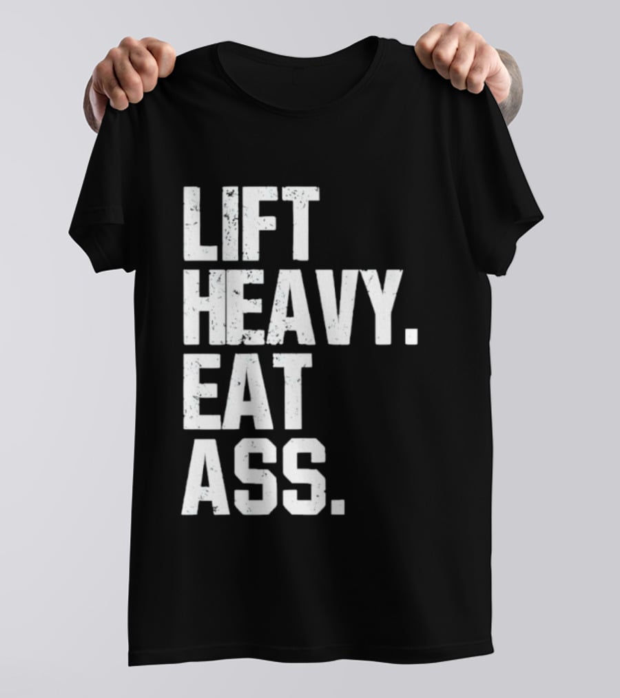 Lift Heavy Eat Ass Bold Motivational T-Shirt