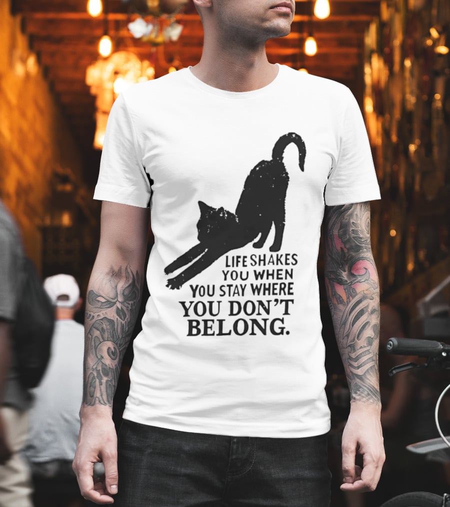 Life Shakes You When You Stay Where You Don't Belong Black Cat Kitten T-Shirt