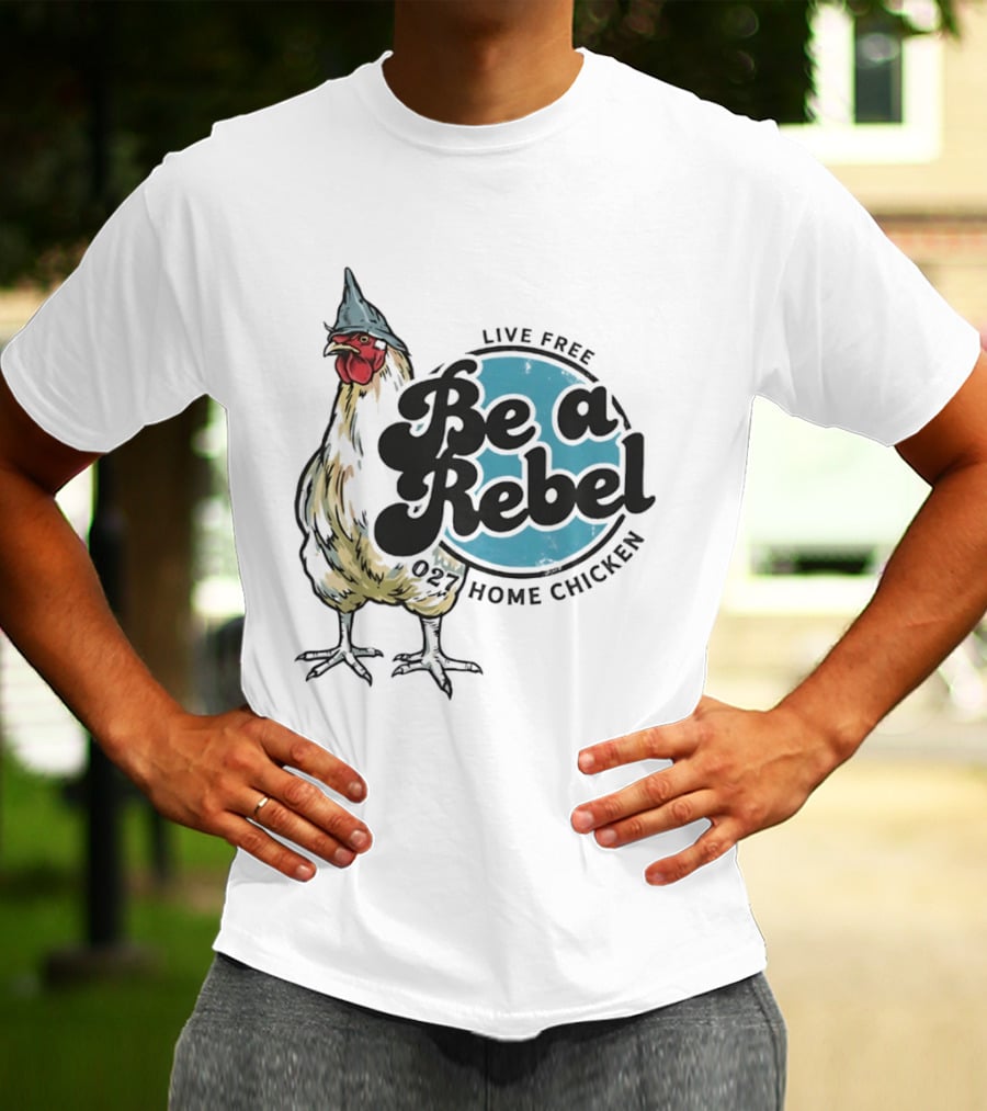 Live Free Be A Rebel 027 Home Chicken T-Shirt
