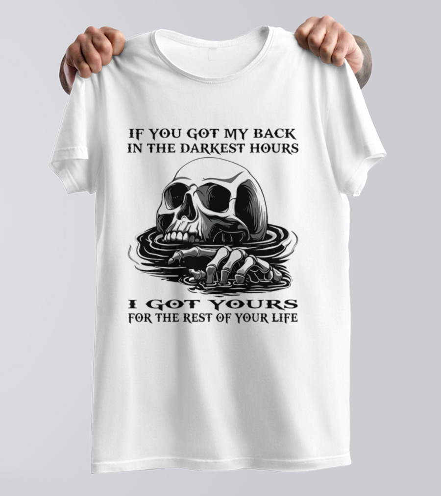 Skull If You Got My Back In The Darkest Hours I Got Yours For The Rest Of Your Life T-Shirt