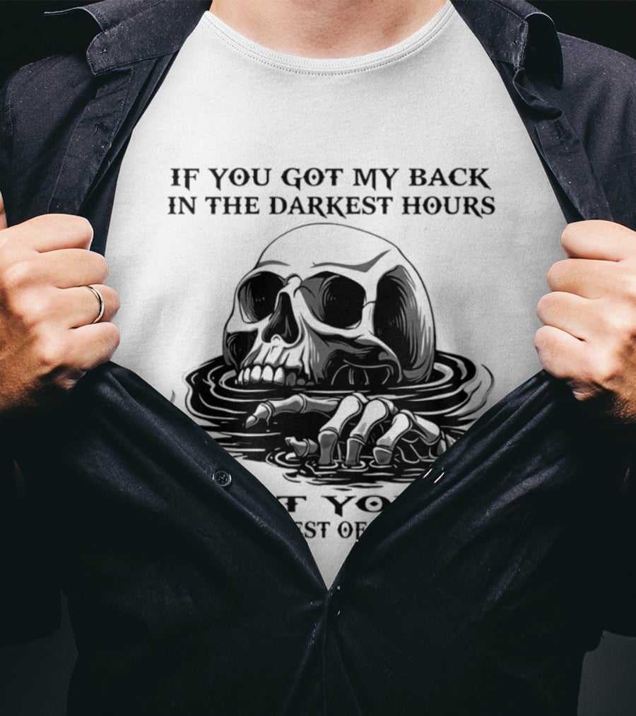 Skull If You Got My Back In The Darkest Hours I Got Yours For The Rest Of Your Life T-Shirt