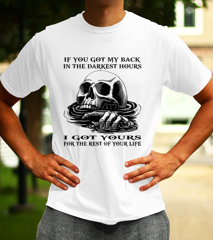 Skull If You Got My Back In The Darkest Hours I Got Yours For The Rest Of Your Life T-Shirt