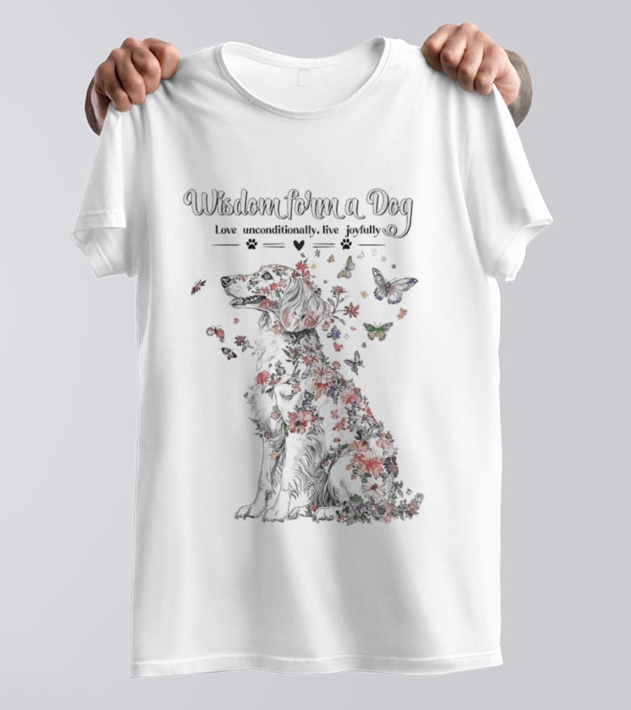 Wisdom From A Dog Love Unconditionally Live Joyfully Floral Butterfly Nature T-Shirt