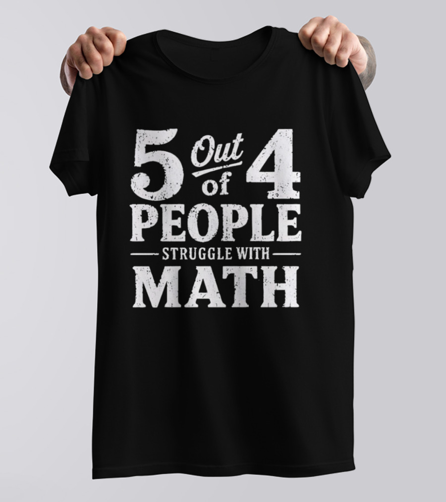 5 Out Of 4 People Struggle With Math T-Shirt