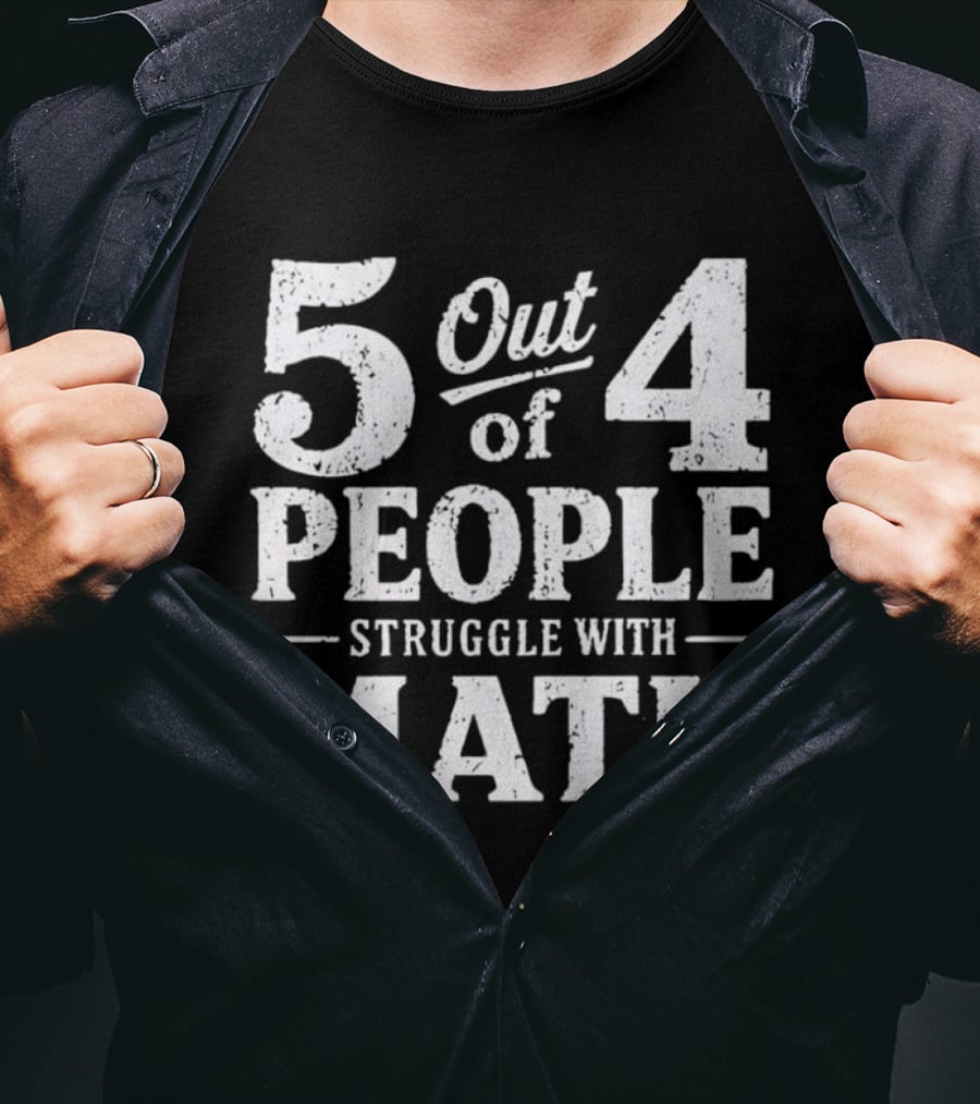 5 Out Of 4 People Struggle With Math T-Shirt