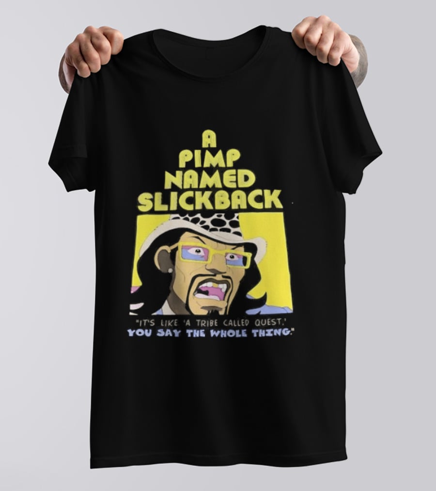 A Pimp Named Slickback It's Like A Tribe Called Quest You Say The Whole Thing T-Shirt