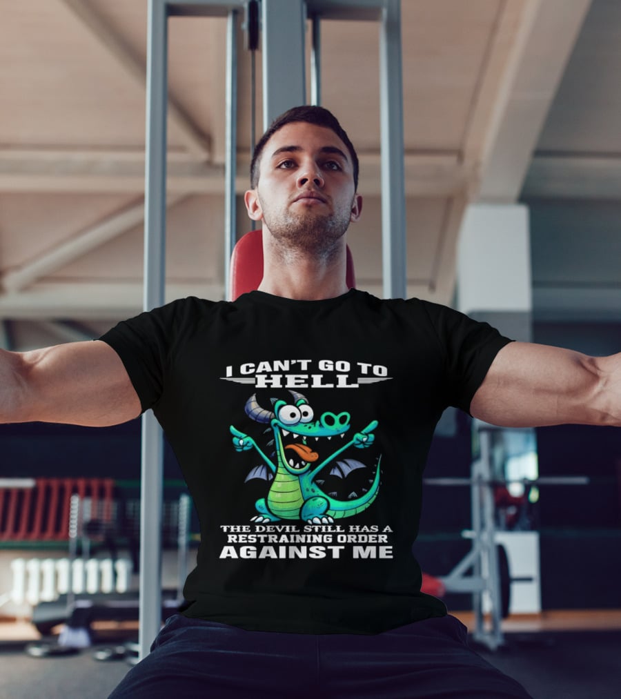 I Can't Go To Hell The Devil Still Has A Restraining Order Against Me Dragon T-Shirt