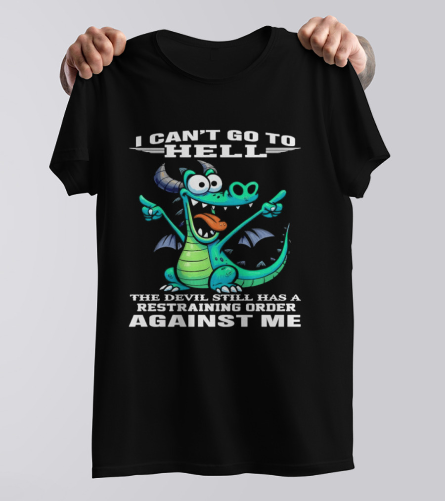 I Can't Go To Hell The Devil Still Has A Restraining Order Against Me Dragon T-Shirt