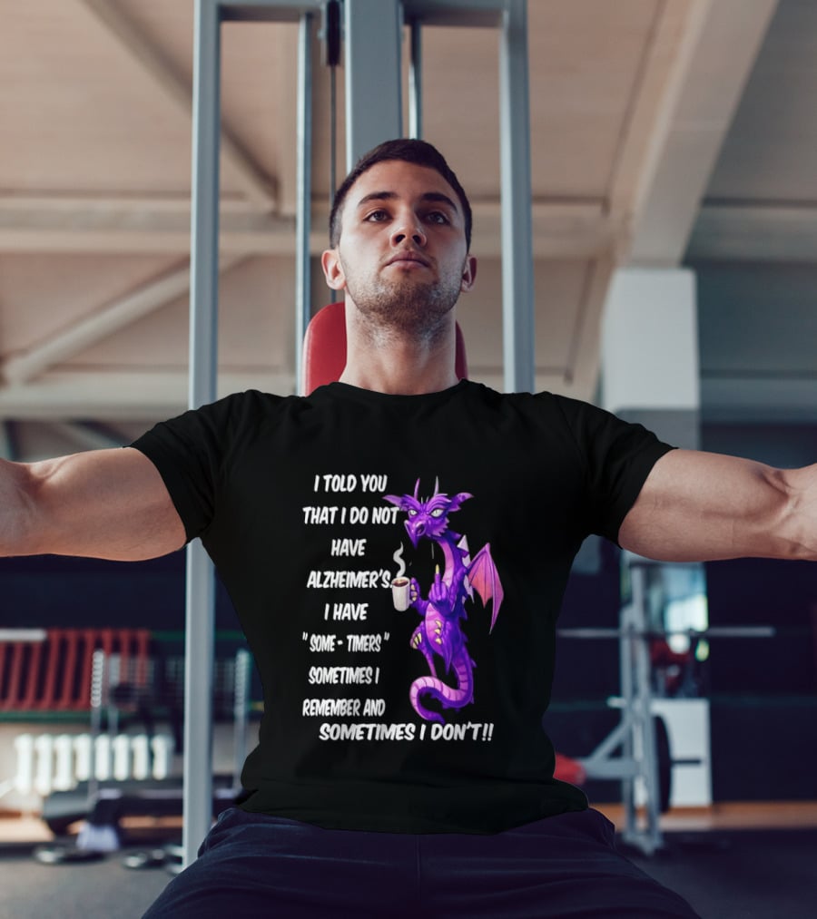 I Told You I Do Not Have Alzheimer's Dragon Some Timers Sometimes I Remember Coffee T-Shirt