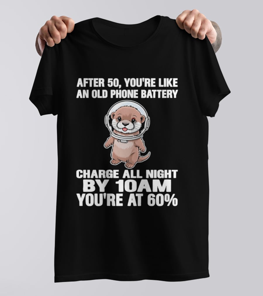 After 50 You're Like An Old Phone Battery Charge All Night By 10am You're At 60% Otter Cartoon T-Shirt